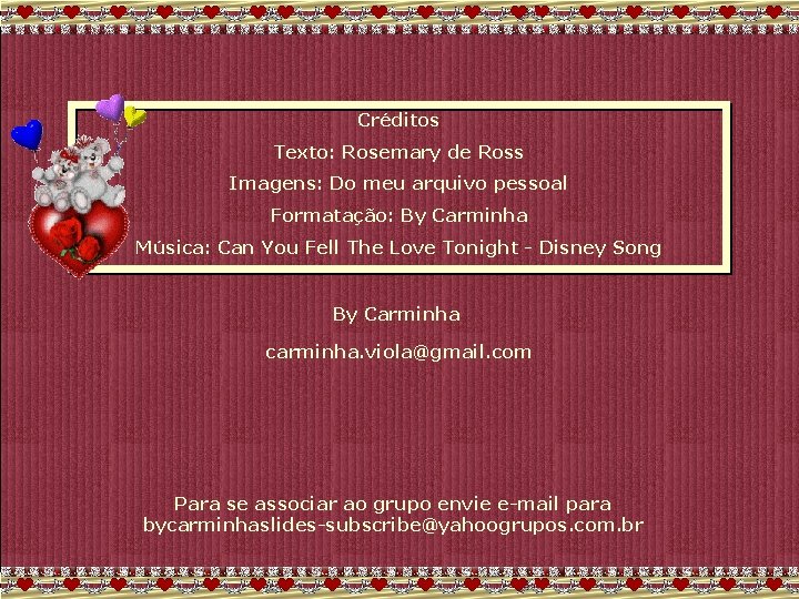 Créditos Texto: Rosemary de Ross Imagens: Do meu arquivo pessoal Formatação: By Carminha Música: