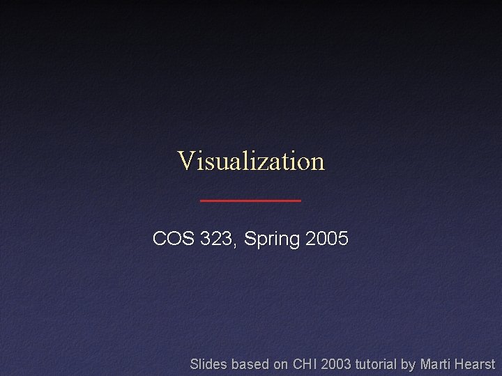 Visualization COS 323, Spring 2005 Slides based on CHI 2003 tutorial by Marti Hearst