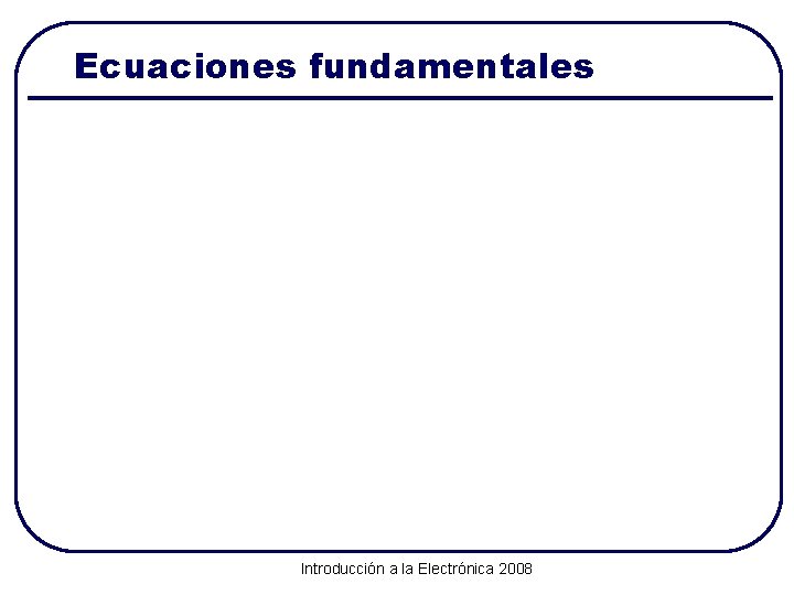 Ecuaciones fundamentales Introducción a la Electrónica 2008 