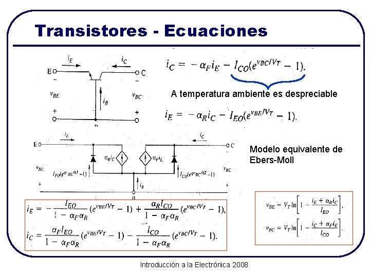 Transistores - Ecuaciones A temperatura ambiente es despreciable Modelo equivalente de Ebers-Moll Introducción a