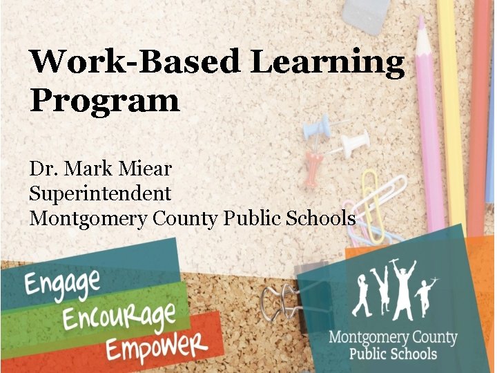 Work-Based Learning Program Dr. Mark Miear Superintendent Montgomery County Public Schools 