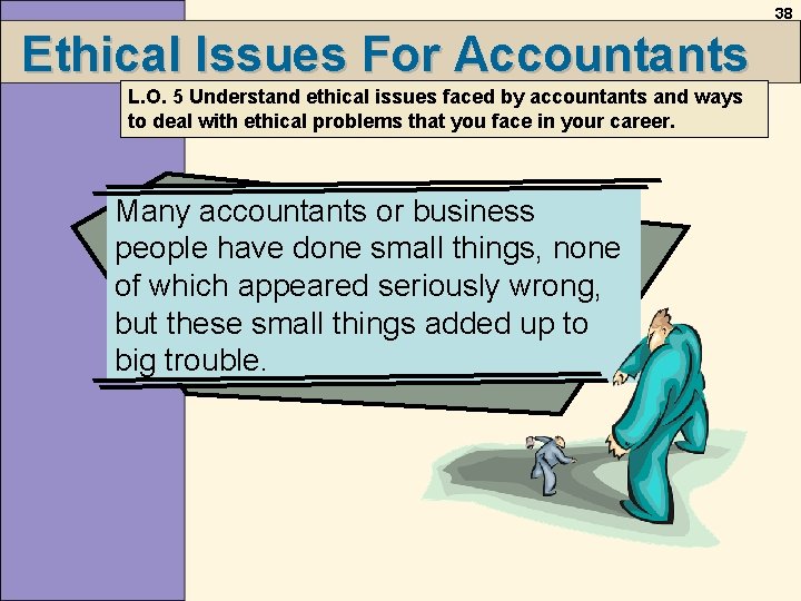 38 Ethical Issues For Accountants L. O. 5 Understand ethical issues faced by accountants 38 Ethical Issues For Accountants L. O. 5 Understand ethical issues faced by accountants
