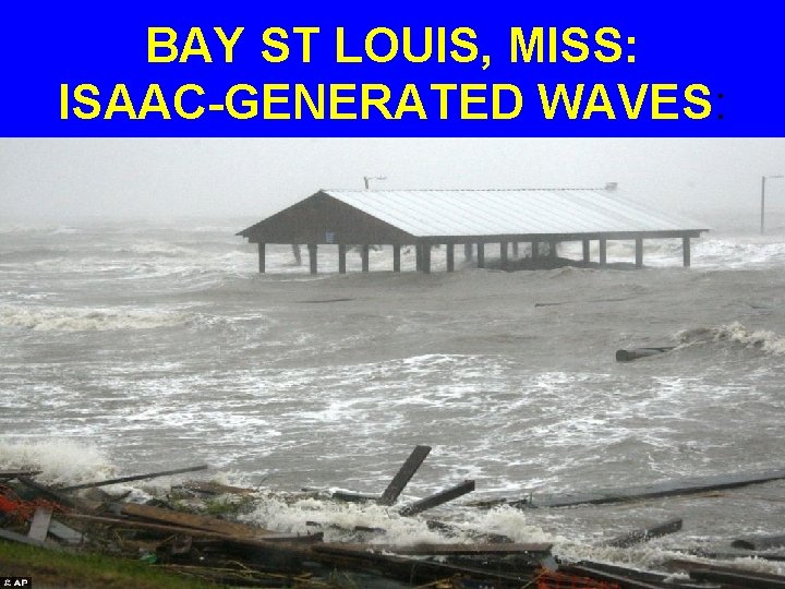 BAY ST LOUIS, MISS: ISAAC-GENERATED WAVES: 