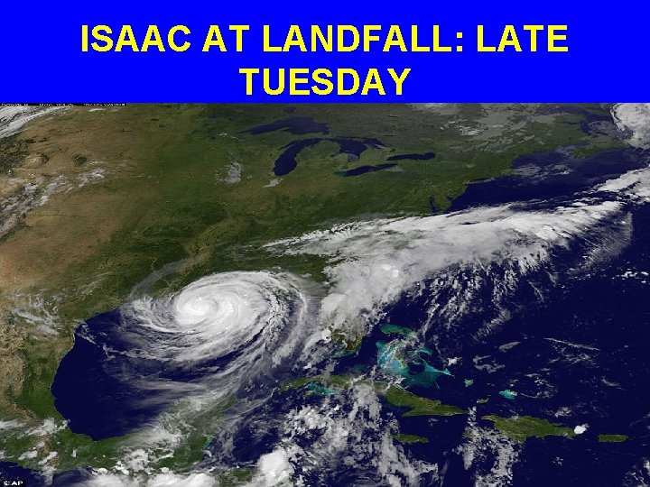 ISAAC AT LANDFALL: LATE TUESDAY 