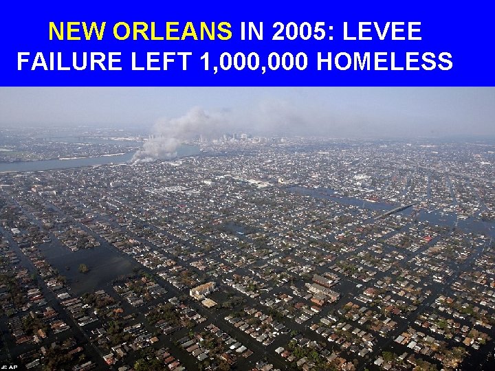 NEW ORLEANS IN 2005: LEVEE FAILURE LEFT 1, 000 HOMELESS 