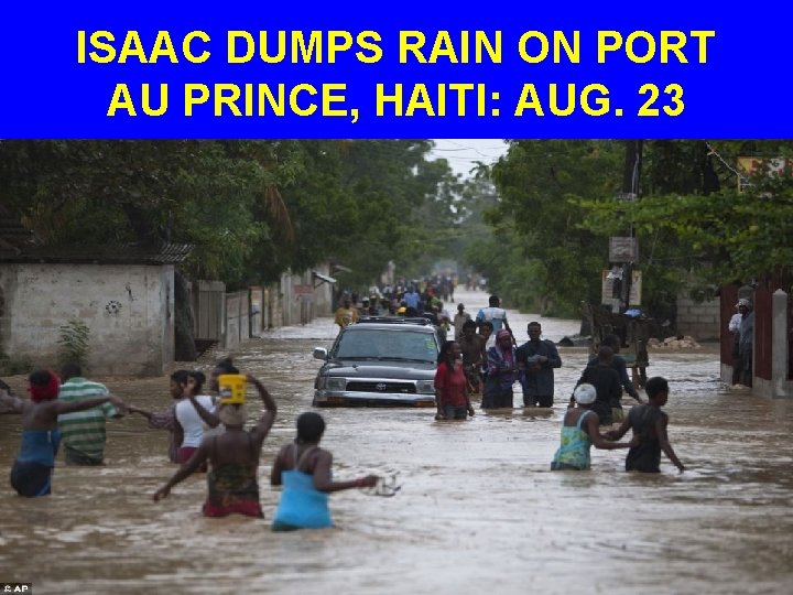 ISAAC DUMPS RAIN ON PORT AU PRINCE, HAITI: AUG. 23 