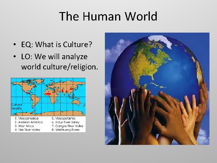 The Human World • EQ: What is Culture? • LO: We will analyze world