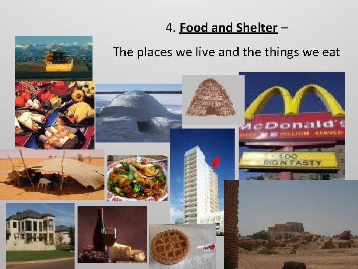 4. Food and Shelter – The places we live and the things we eat