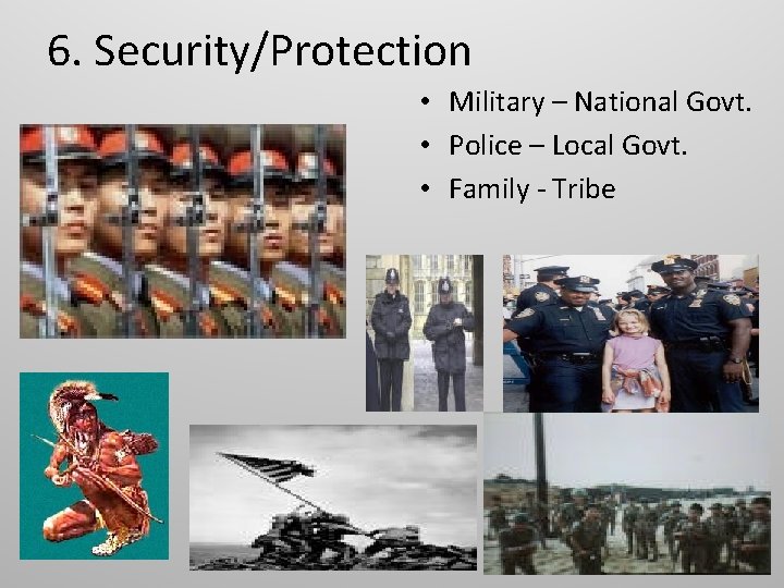 6. Security/Protection • Military – National Govt. • Police – Local Govt. • Family