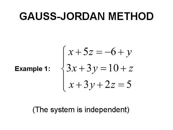 GAUSS-JORDAN METHOD Example 1: (The system is independent) 