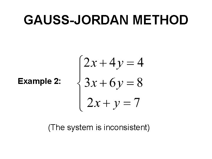 GAUSS-JORDAN METHOD Example 2: (The system is inconsistent) 