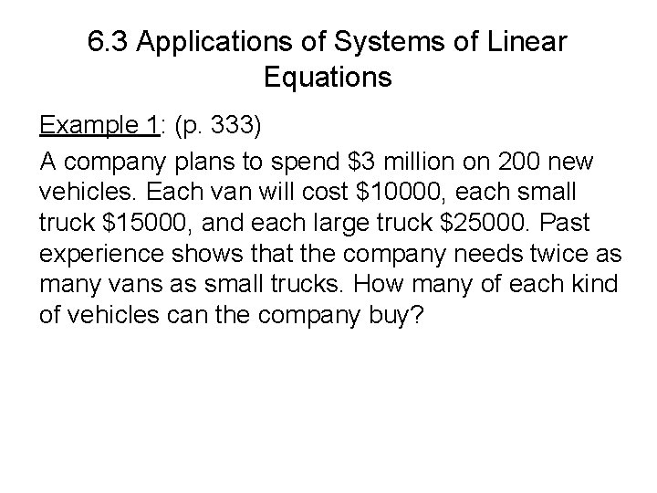 6. 3 Applications of Systems of Linear Equations Example 1: (p. 333) A company