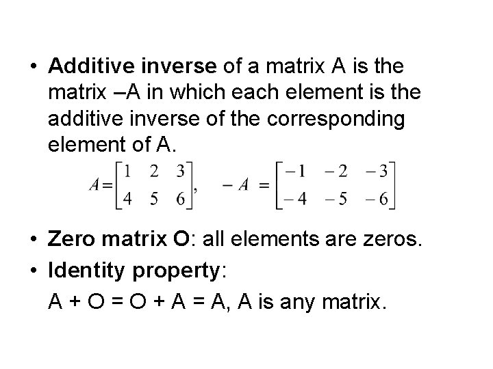  • Additive inverse of a matrix A is the matrix –A in which