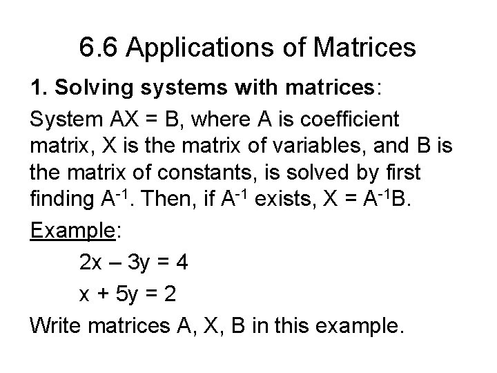 6. 6 Applications of Matrices 1. Solving systems with matrices: System AX = B,