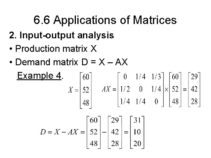 6. 6 Applications of Matrices 2. Input-output analysis • Production matrix X • Demand