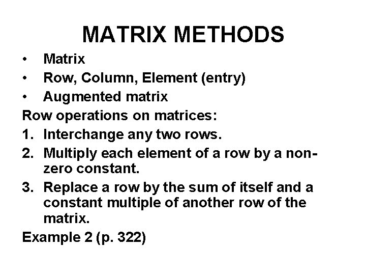 MATRIX METHODS • Matrix • Row, Column, Element (entry) • Augmented matrix Row operations