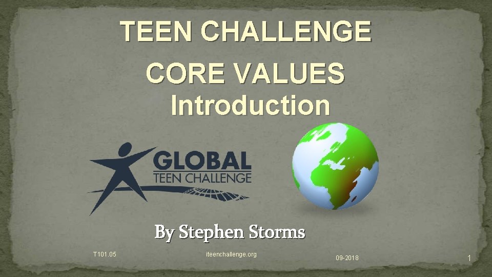 TEEN CHALLENGE CORE VALUES Introduction By Stephen Storms T 101. 05 iteenchallenge. org 09