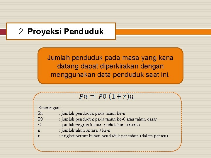 2. Proyeksi Penduduk Jumlah penduduk pada masa yang kana datang dapat diperkirakan dengan menggunakan