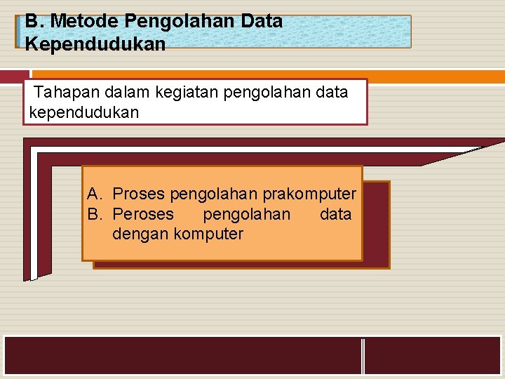 B. Metode Pengolahan Data Kependudukan Tahapan dalam kegiatan pengolahan data kependudukan A. Proses pengolahan