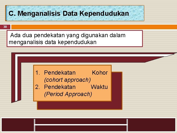 C. Menganalisis Data Kependudukan 30 Ada dua pendekatan yang digunakan dalam menganalisis data kependudukan