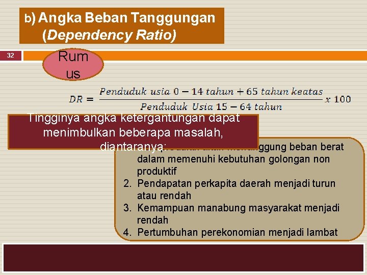 b) Angka Beban Tanggungan (Dependency Ratio) 32 Rum us Tingginya angka ketergantungan dapat menimbulkan