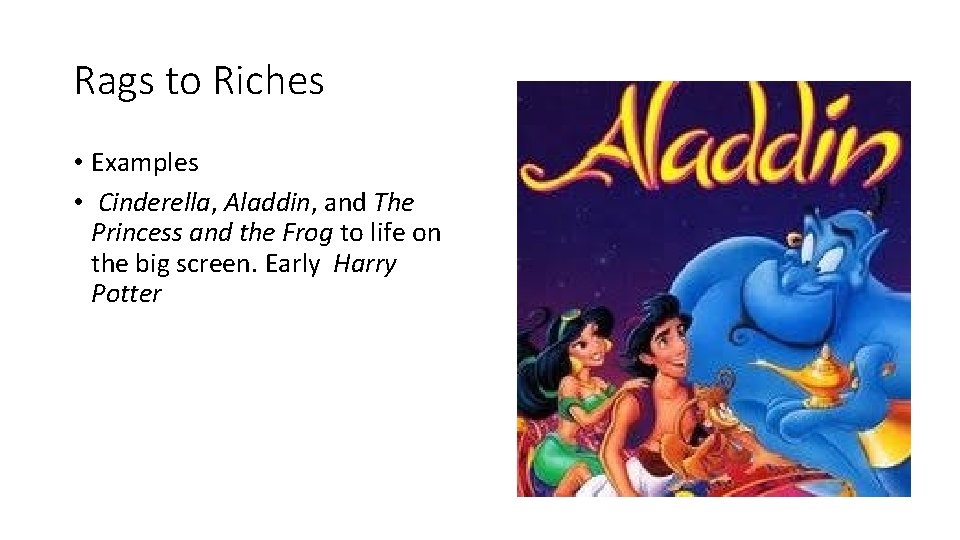 Rags to Riches • Examples • Cinderella, Aladdin, and The Princess and the Frog