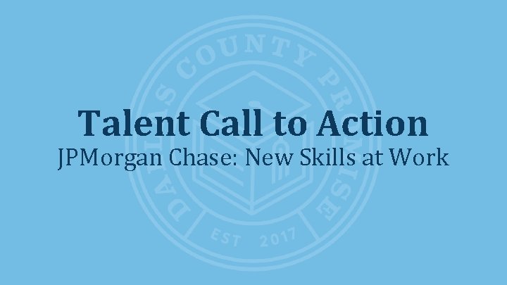 Talent Call to Action JPMorgan Chase: New Skills at Work 
