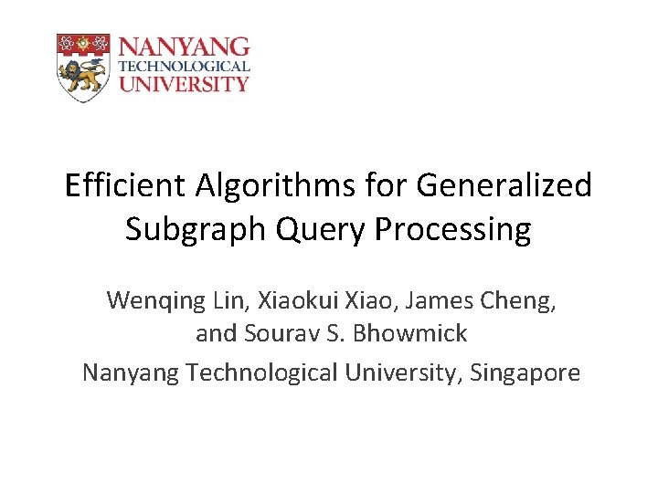 Efficient Algorithms for Generalized Subgraph Query Processing Wenqing Lin, Xiaokui Xiao, James Cheng, and