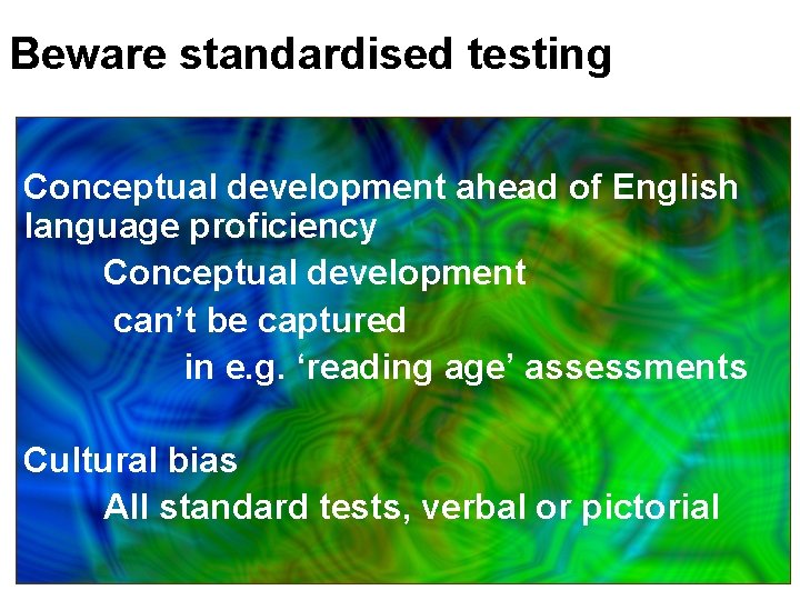 Beware standardised testing Conceptual development ahead of English language proficiency Conceptual development can’t be