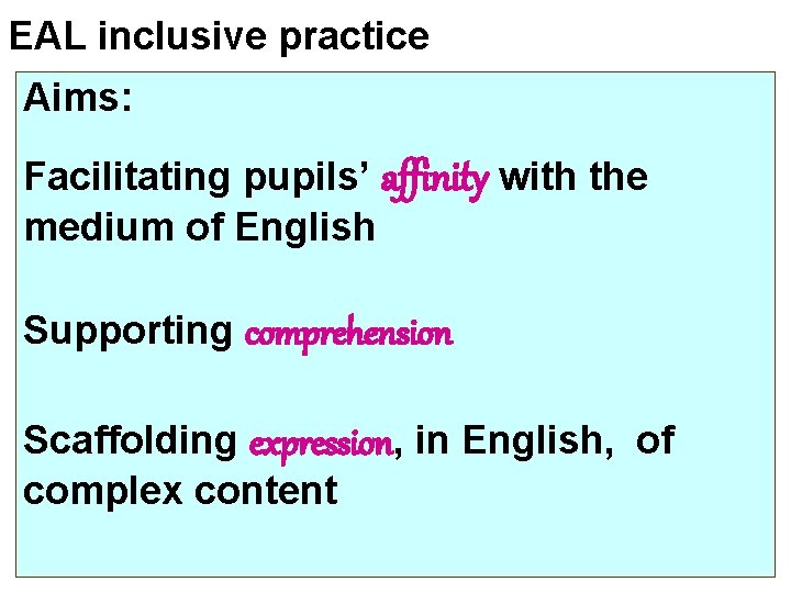 EAL inclusive practice Aims: Facilitating pupils’ affinity with the medium of English Supporting comprehension