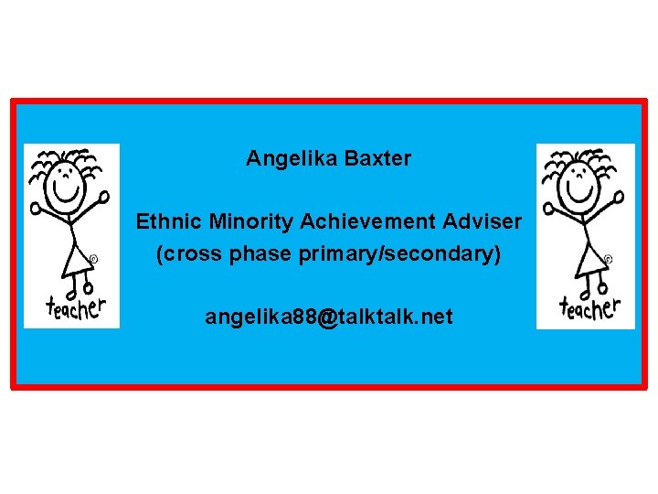 Angelika Baxter Ethnic Minority Achievement Adviser (cross phase primary/secondary) angelika 88@talk. net Angelika Baxter Ethnic Minority Achievement Adviser (cross phase primary/secondary) angelika 88@talk. net