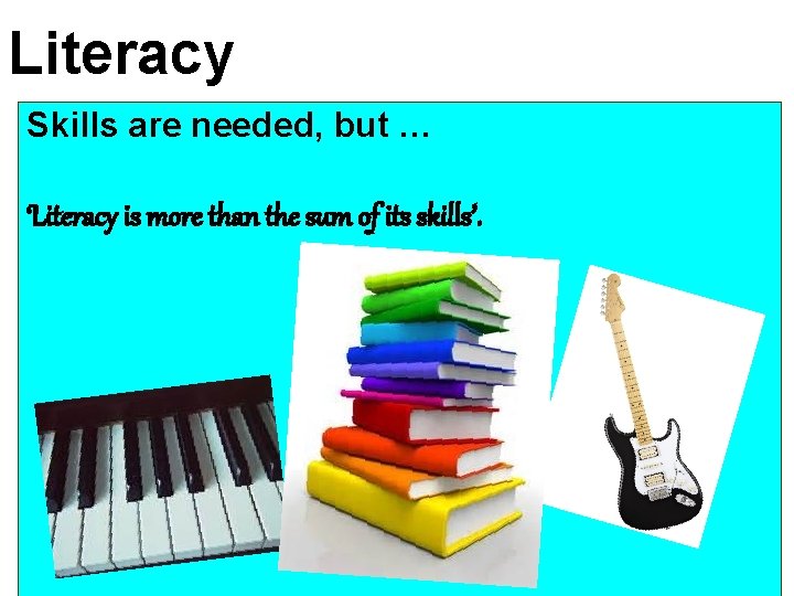 Literacy Skills are needed, but … ‘Literacy is more than the sum of its