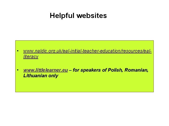 Helpful websites • www. naldic. org. uk/eal-initial-teacher-education/resources/ealliteracy • www. littlelearner. eu – for speakers