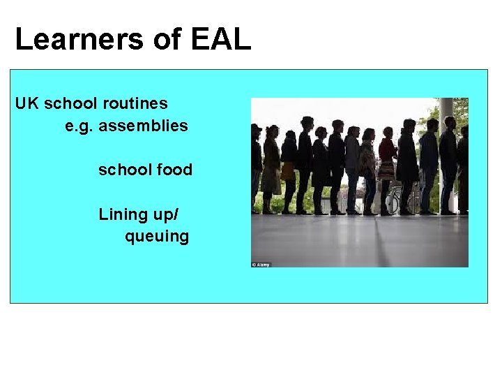 Learners of EAL UK school routines e. g. assemblies school food Lining up/ queuing