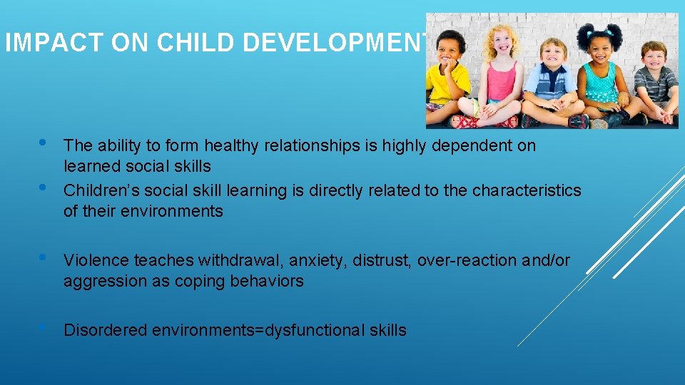 IMPACT ON CHILD DEVELOPMENT • • The ability to form healthy relationships is highly