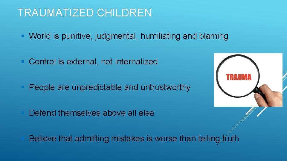 TRAUMATIZED CHILDREN § World is punitive, judgmental, humiliating and blaming § Control is external,