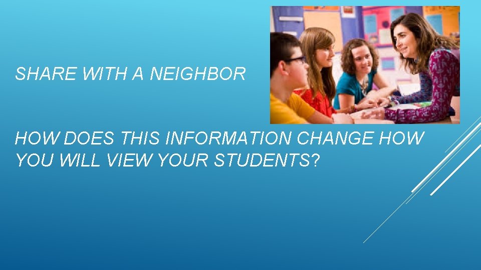 SHARE WITH A NEIGHBOR HOW DOES THIS INFORMATION CHANGE HOW YOU WILL VIEW YOUR