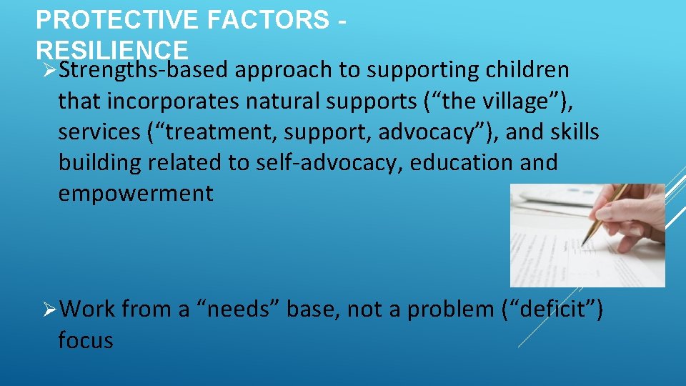 PROTECTIVE FACTORS RESILIENCE ØStrengths-based approach to supporting children that incorporates natural supports (“the village”),