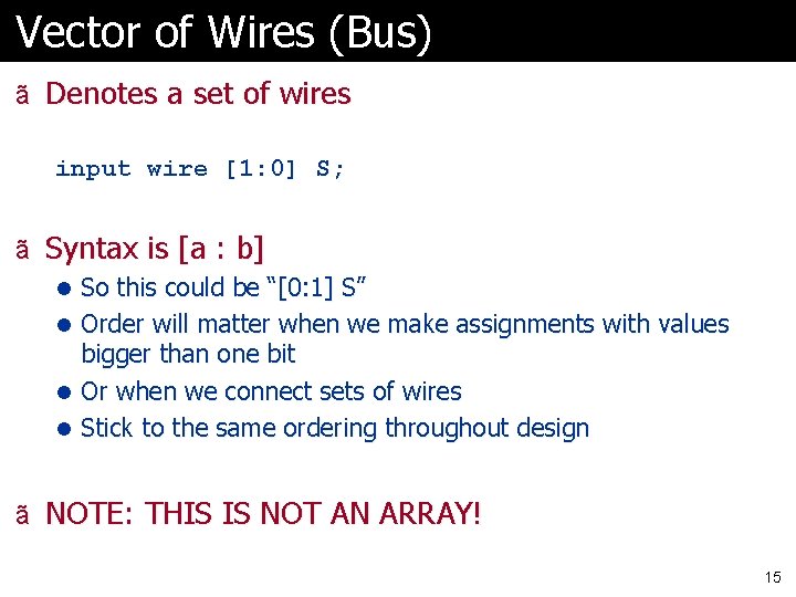 Vector of Wires (Bus) ã Denotes a set of wires input wire [1: 0]