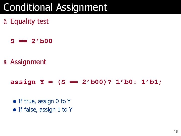 Conditional Assignment ã Equality test S == 2’b 00 ã Assignment assign Y =