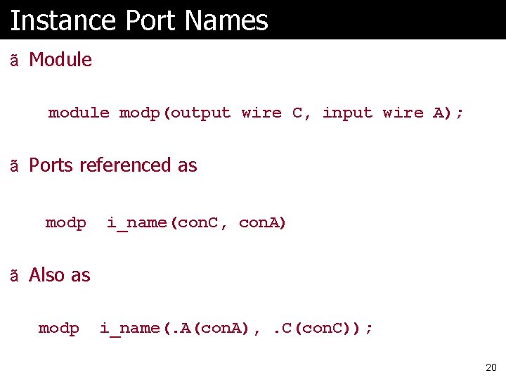 Instance Port Names ã Module modp(output wire C, input wire A); ã Ports referenced