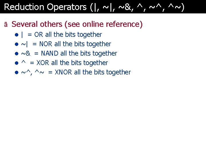 Reduction Operators (|, ~&, ^, ~^, ^~) ã Several others (see online reference) l