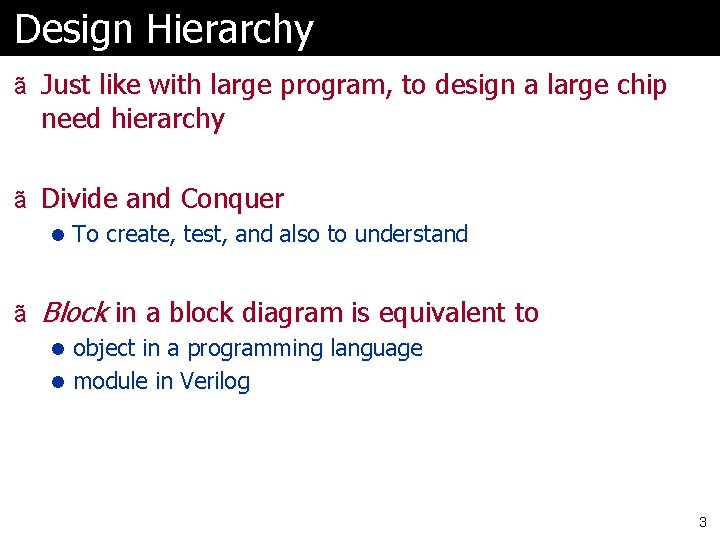 Design Hierarchy ã Just like with large program, to design a large chip need