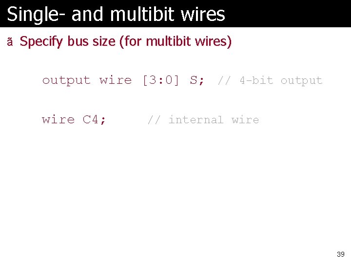 Single- and multibit wires ã Specify bus size (for multibit wires) output wire [3: