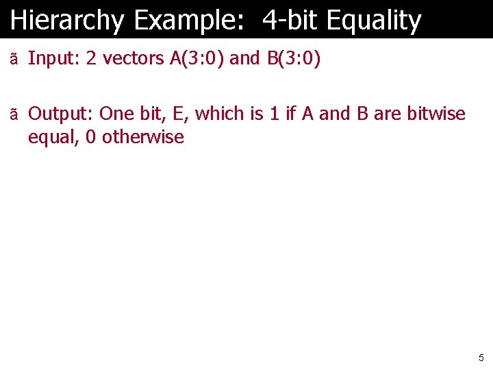 Hierarchy Example: 4 -bit Equality ã Input: 2 vectors A(3: 0) and B(3: 0)