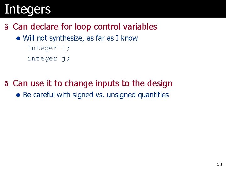 Integers ã Can declare for loop control variables l Will not synthesize, as far