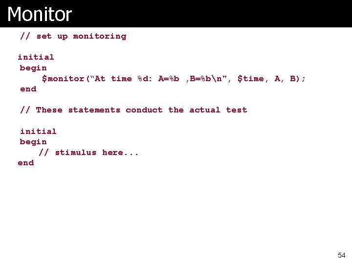 Monitor // set up monitoring initial begin $monitor(“At time %d: A=%b , B=%bn", $time,