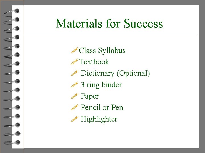 Materials for Success !Class Syllabus !Textbook ! Dictionary (Optional) ! 3 ring binder !