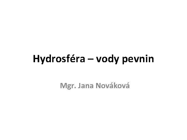 Hydrosféra – vody pevnin Mgr. Jana Nováková 