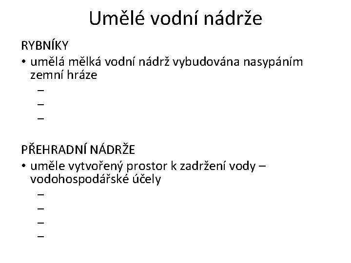 Umělé vodní nádrže RYBNÍKY • umělá mělká vodní nádrž vybudována nasypáním zemní hráze –